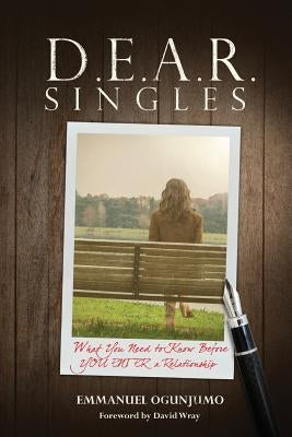D.E.A.R Singles - What You Need to Know Before YOU ENTER a Relationship by Ogunjumo, Emmanuel