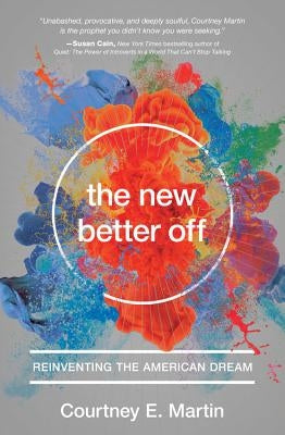 The New Better Off: Reinventing the American Dream by Martin, Courtney E.