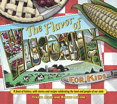 Flavor of Wisconsin for Kids: A Feast of History, with Stories and Recipes Celebrating the Land and People of Our State by Allen, Terese