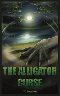 The Alligator Curse by Swanbeck, T. D.