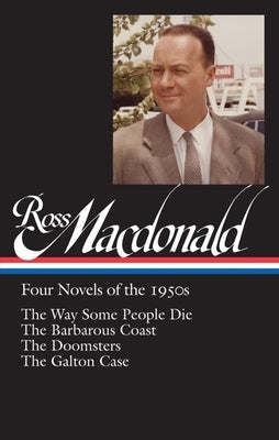 Ross Macdonald: Four Novels of the 1950s (Loa #264): The Way Some People Die / The Barbarous Coast / The Doomsters / The Galton Case by MacDonald, Ross
