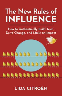 The New Rules of Influence: How to Authentically Build Trust, Drive Change, and Make an Impact by CitroÃ«n, Lida
