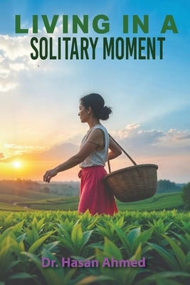 Living in a Solitary Moment by Ahmed, Hasan