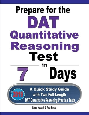 Prepare for the DAT Quantitative Reasoning Test in 7 Days: A Quick Study Guide with Two Full-Length DAT Quantitative Reasoning Practice Tests by Nazari, Reza