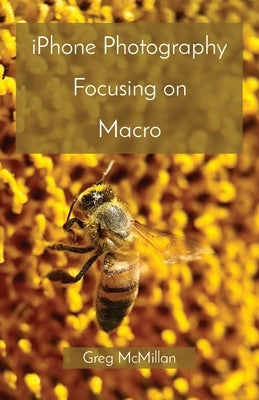 iPhone Photography Focusing on Macro by McMillan, Greg