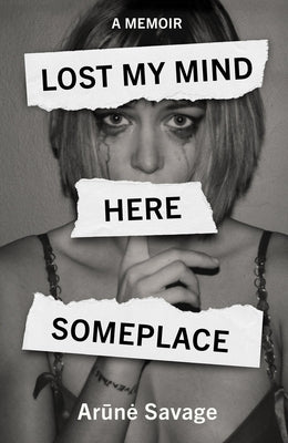 Lost My Mind Here Someplace: A Memoir by Savage, Arune