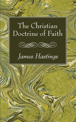 The Christian Doctrine of Faith by Hastings, James