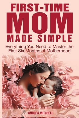 First-Time Mom Made Simple by Mitchell, Andrea