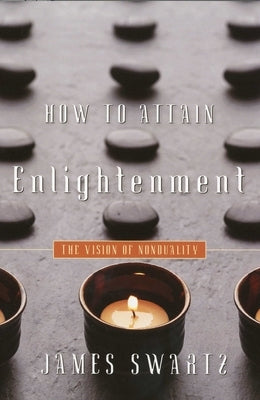 How to Attain Enlightenment: The Vision of Non-Duality by Swartz, James