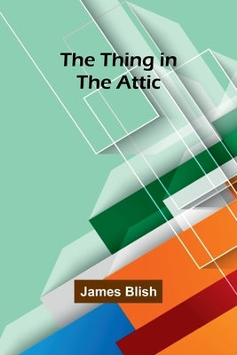 The Thing in the Attic by Blish, James