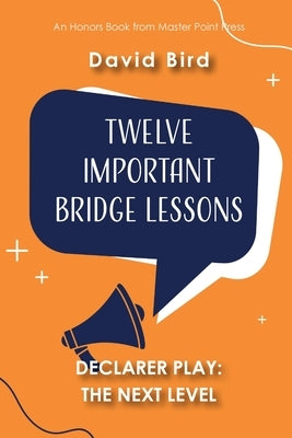 Twelve Important Bridge Lessons on Declarer Play: The Next Level by Bird, David