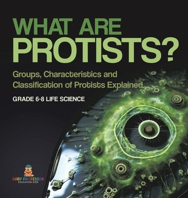 What are Protists? Groups, Characteristics and Classification of Protists Explained Grade 6-8 Life Science by Baby Professor