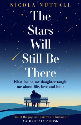 The Stars Will Still Be There: What Losing My Daughter Taught Me about Life, Love and Hope by Nuttall, Nicola