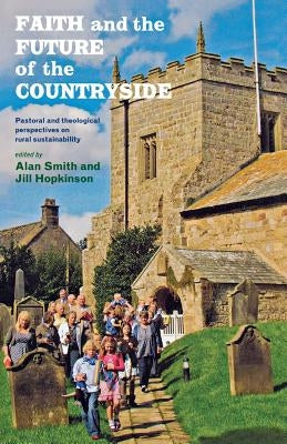 Faith and the Future of the Countryside: Pastoral and Theological Perspectives on Rural Sustainability by Hopkinson, Jill