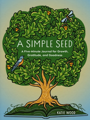 A Simple Seed: A Five-Minute Journal for Growth, Gratitude, and Goodness by Wood, Katie
