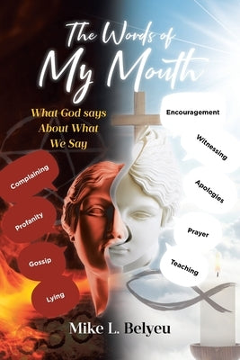 The Words of My Mouth: What God Says about What We Say by Belyeu, Mike L.
