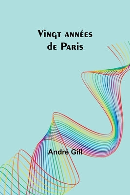 Vingt années de Paris by Gill, AndrÃ©