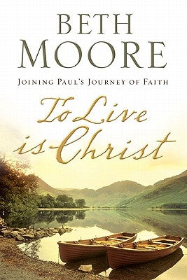 To Live Is Christ: Joining Paul's Journey of Faith by Moore, Beth
