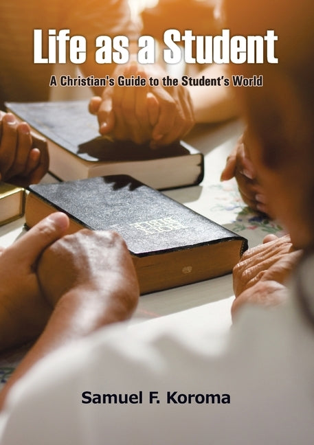 Life as a Student: A Christian's Guide to the Student's World by F. Koroma, Samuel