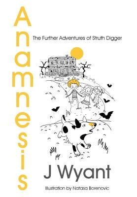Anamnesis: The Further Adventures of Struth Digger by Wyant, J.