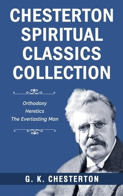 Chesterton Spiritual Classics Collection: Orthodoxy, Heretics, The Everlasting Man by Chesterton, G. K.