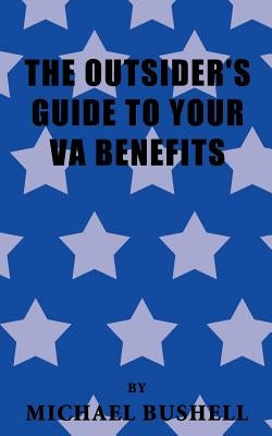 The Outsider's Guide to Your Va Benefits by Bushell, Michael