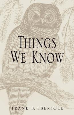 Things We Know by Ebersole, Frank B.
