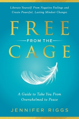 Free from the Cage: A Guide to Take You From Overwhelmed to Peace by Riggs, Jennifer