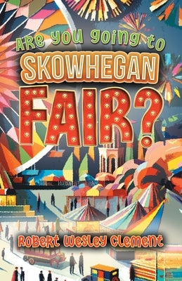Are You Going to Skowhegan Fair? by Robert Wesley Clement