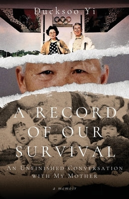 A Record of Our Survival: An Unfinished Conversation with My Mother by Yi, Ducksoo
