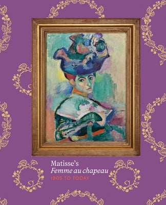 Matisse's Femme Au Chapeau: 1905 to Today by Matisse, Henri