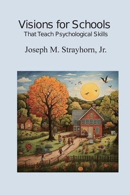 Visions for Schools That Teach Psychological Skills by Strayhorn, Joseph M.