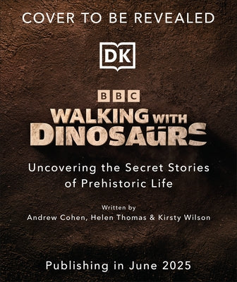Walking with Dinosaurs: Uncovering the Secret Stories of Prehistoric Life by Cohen, Andrew