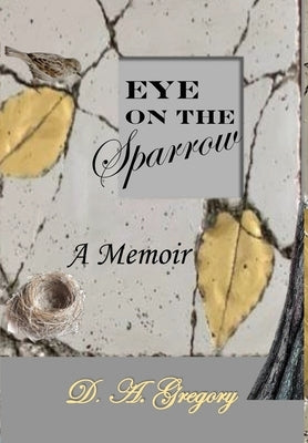 Eye on the Sparrow: A Memoir by Gregory, D. a.