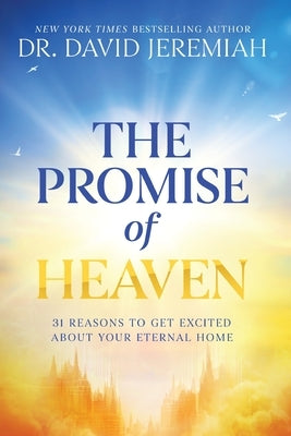 The Promise of Heaven: 31 Reasons to Get Excited About Your Eternal Home by Jeremiah, David