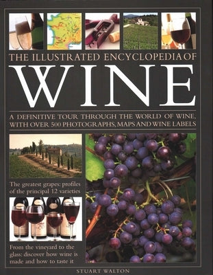 The Illustrated Encyclopedia of Wine: A Definitive Tour Through the World of Wine, with Over 500 Photographs, Maps and Wine Labels by Walton, Stuart