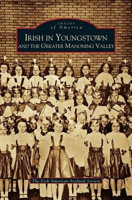 Irish in Youngstown and the Greater Mahoning Valley by Irish American Archival Society
