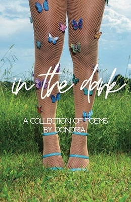 In The Dark: A Collection of Poems by Dondria by Fields, Dondria
