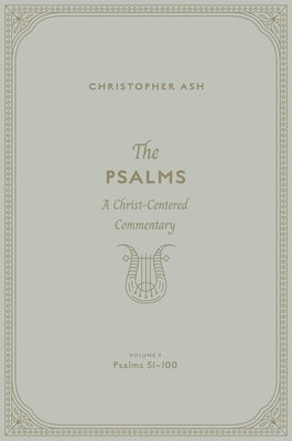 The Psalms: A Christ-Centered Commentary (Volume 3, Psalms 51-100) Volume 2 by Ash, Christopher