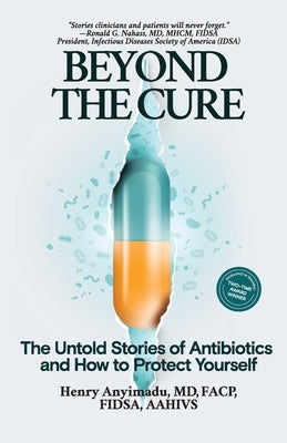 Beyond the Cure: The Untold Stories of Antibiotics and How to Protect Yourself by Anyimadu, Henry