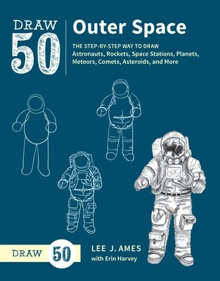 Draw 50 Outer Space: The Step-By-Step Way to Draw Astronauts, Rockets, Space Stations, Planets, Meteors, Comets, Asteroids, and More by Ames, Lee J.