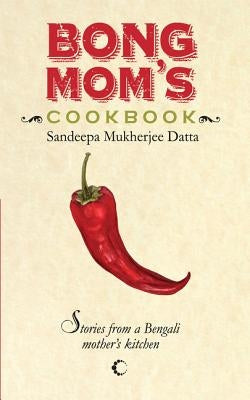 Bong Mom's Cookbook: Stories from a Bengali Mother's Kitchen by Datta Mukherjee, Sandeepa