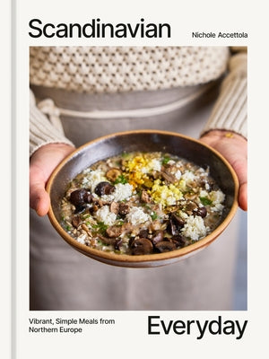 Scandinavian Everyday: Vibrant, Simple Meals from Northern Europe by Accettola, Nichole