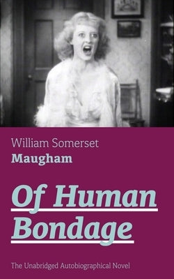 Of Human Bondage (the Unabridged Autobiographical Novel): True Story of a Black Women Who Worked for Mrs. Lincoln and Mrs. Davis by Maugham, William Somerset