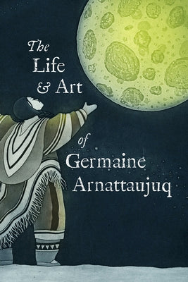 The Life and Art of Germaine Arnattaujuq: English Edition by Arvaaq Press