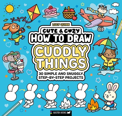 How to Draw Cuddly Things: 30 Simple and Snuggly Step-By-Step Projects by Quinn, Lucy