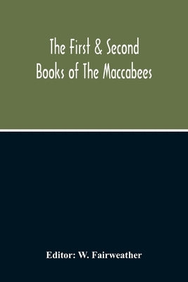 The First & Second Books Of The Maccabees by Fairweather, W.