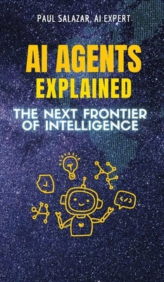 AI Agents Explained: The Next Frontier of Intelligence by Salazar, Paul