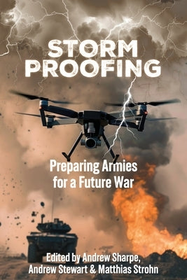 Storm Proofing: Preparing Armies for a Future War by Sharpe, Andrew