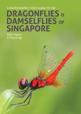 A Photographic Field Guide to the Dragonflies & Damselflies of Singapore by Ngiam, Robin